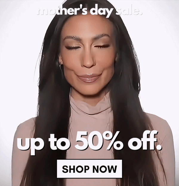 Mother's Day Sale. up to 50% off. SHOP NOW!