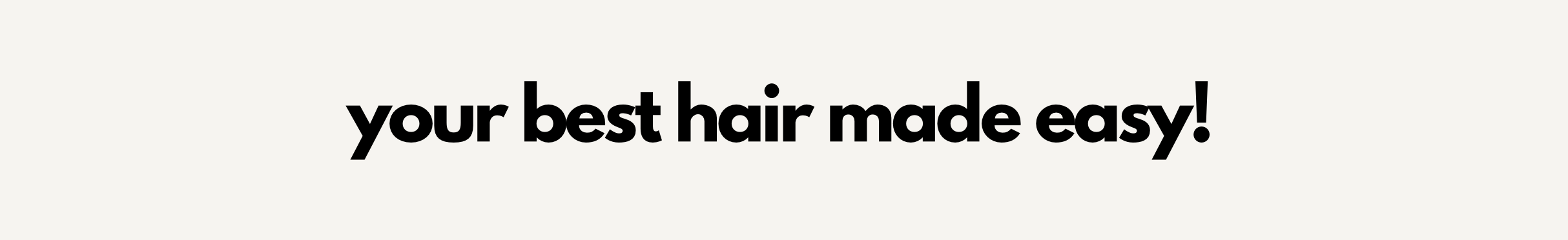 your best hair made easy!