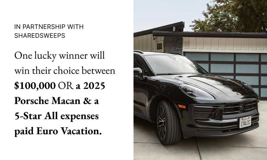 In Partnership with Sharedsweeps One lucky winner will win their choice between $100,000 OR a 2025 Porsche Macan & a  5-Star All expenses paid Euro Vacation. 