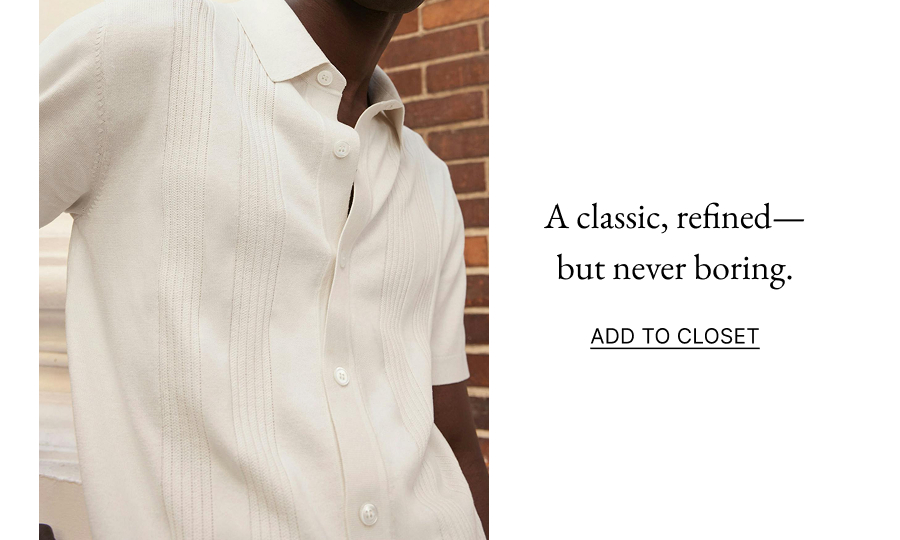 A classic, refined—but never boring. ADD TO CLOSET