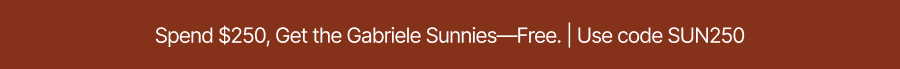 Spend $250, Get the Gabriele Sunnies—Free. | Use code SUN250