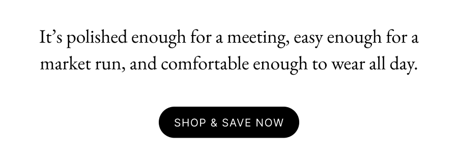 It’s polished enough for a meeting, easy enough for a market run, and comfortable enough to wear all day. Shop & Save Now