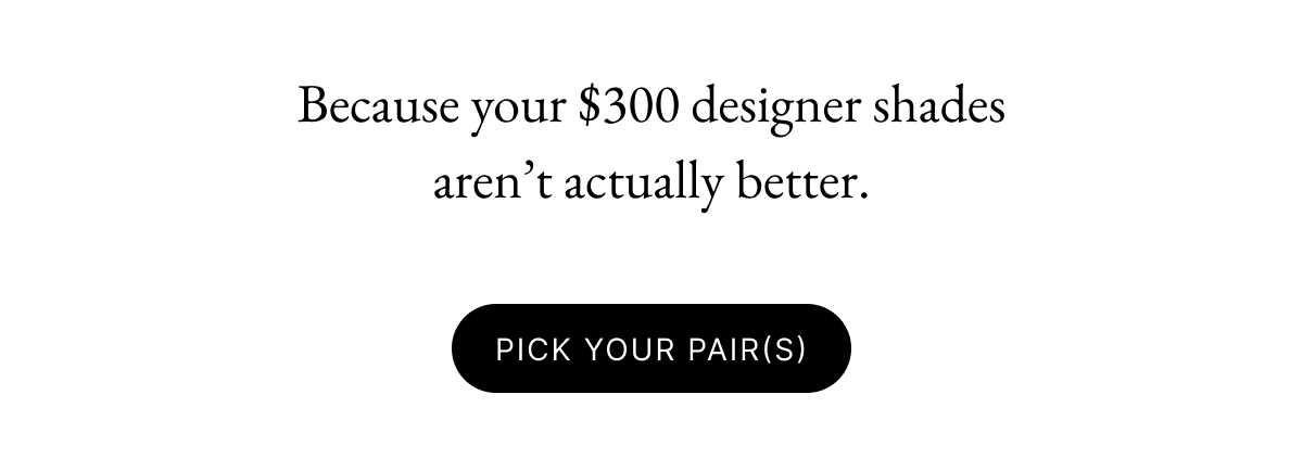 Because your $300 designer shades aren't actually better.