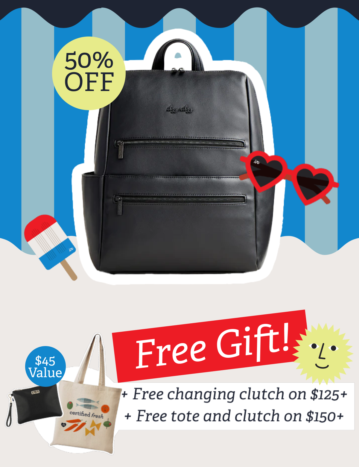 50% OFF | FREE GIFT! + Free changing clutch on $125* | + Free tote and clutch on $150*