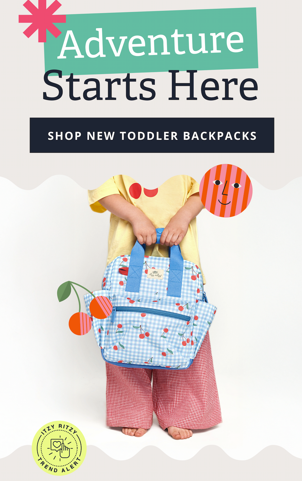 Adventure Starts Here [ SHOP NEW TODDLER BACKPACKS ]