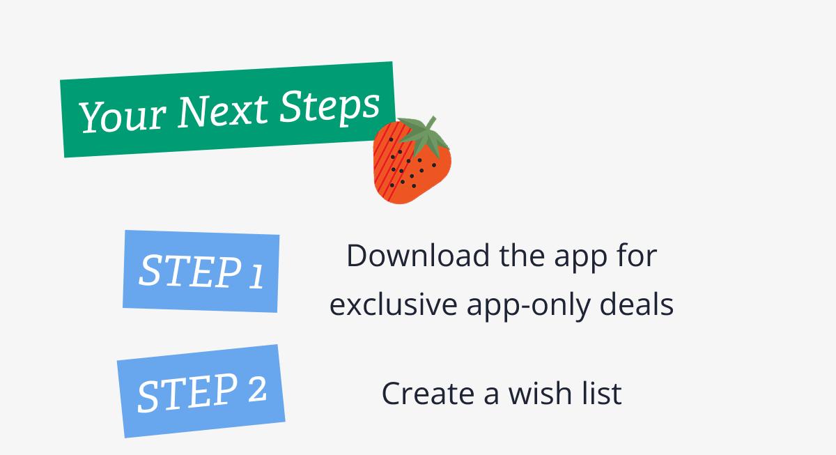 Your Next Steps | STEP 1 - Download the app for exclusive app-only deals | STEP 2 - Create a wish list | STEP 3 -  Join Ritzy Rewards Loyalty Program | Signing up for Ritzy Rewards means earning points for every dollar you spend!