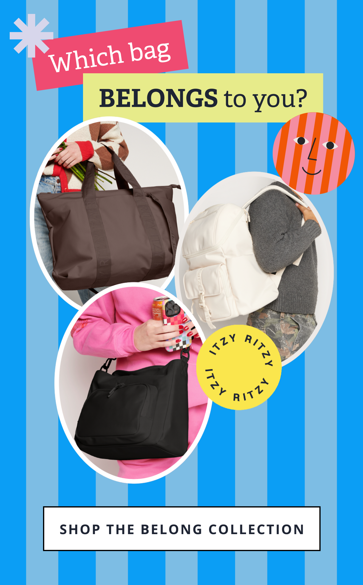 Which bag BELONGS to you? [ SHOP THE BELONG COLLECTION ]