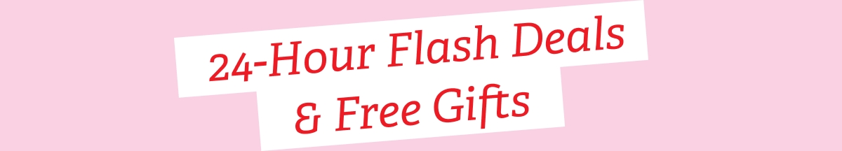 24-Hour Flash Deals & Free Gifts