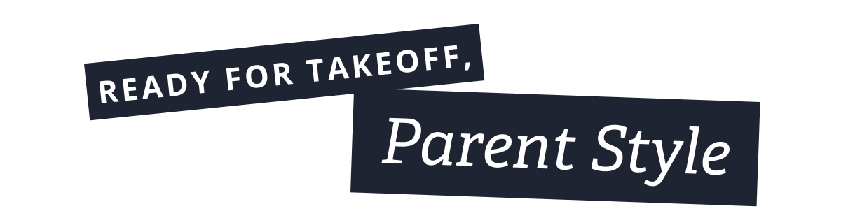 READY FOR TAKEOFF, PARENT STYLE