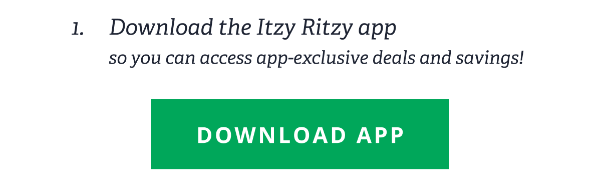 1. Download the Itzy Ritzy app | so you can access app-exclusive deals and savings! [ download app ]