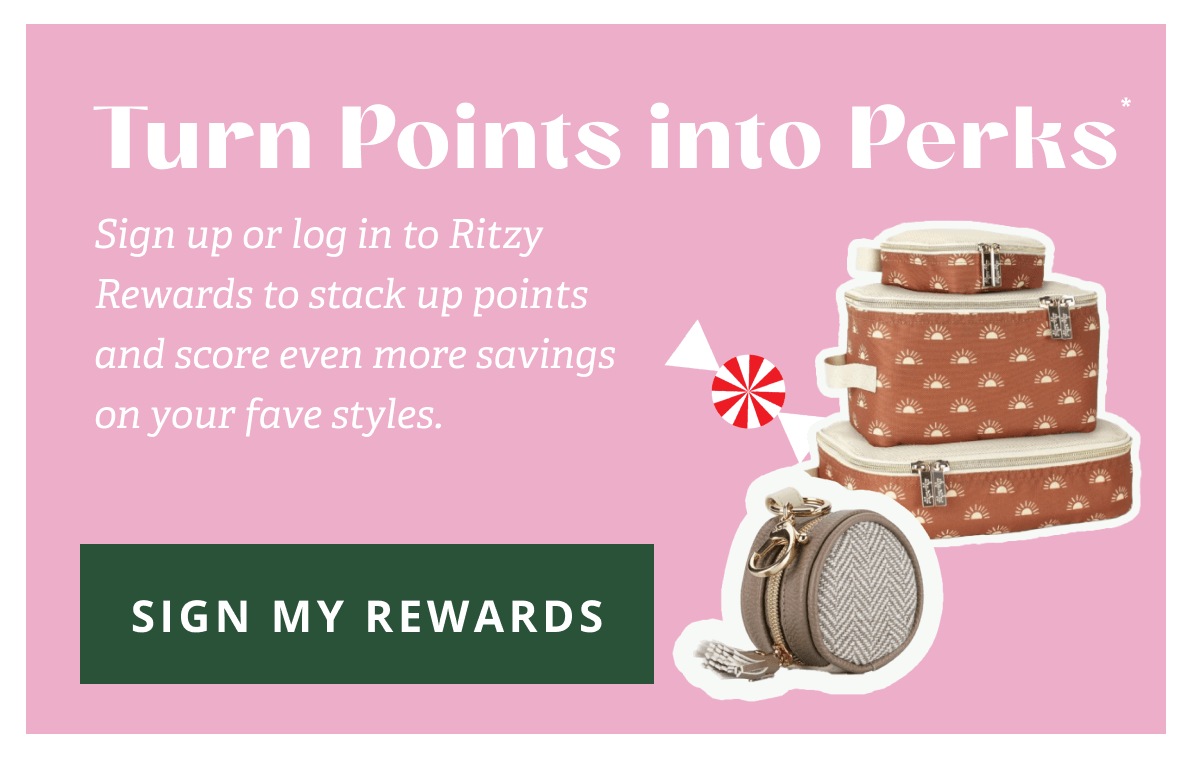 Turn Points into Perks* Sign up or log in to Ritzy Rewards to stack up points and score even more savings on your fave styles. [ SIGN MY REWARDS ]