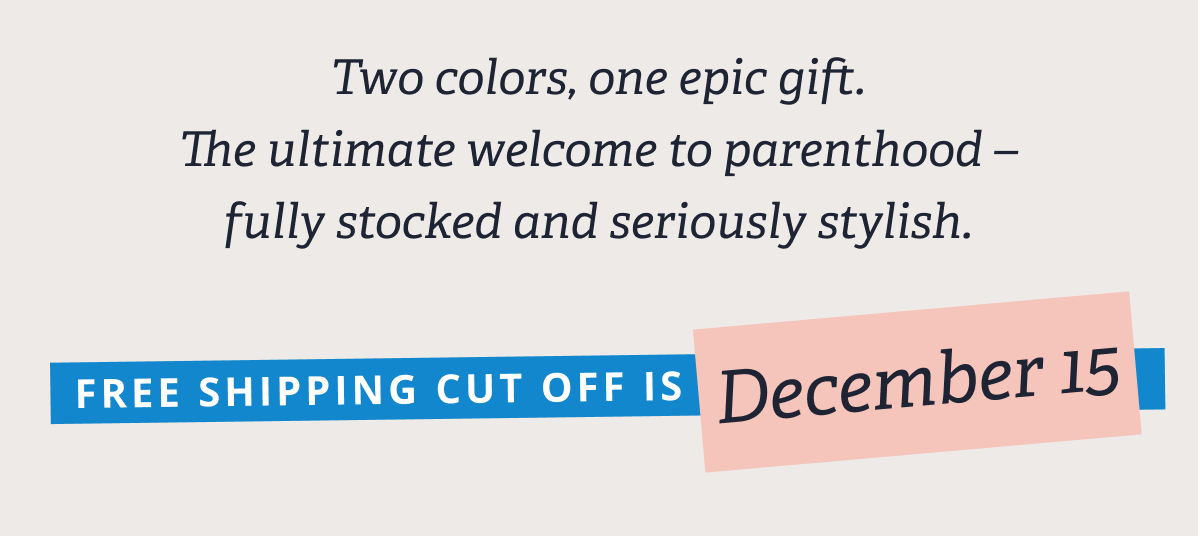 Two colors, one epic gift. The ultimate welcome to parenthood – fully stocked and seriously stylish. - FREE SHIPPING CUT OFF IS DECEMBER 15