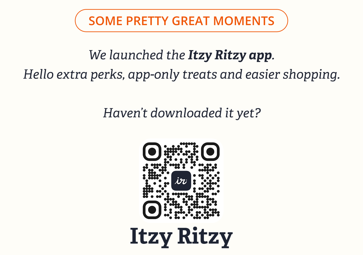 Some Pretty Great Moments | We launched the Itzy Ritzy app. Hello extra perks, app-only treats and easier shopping. &nbsp; Haven’t downloaded it yet?