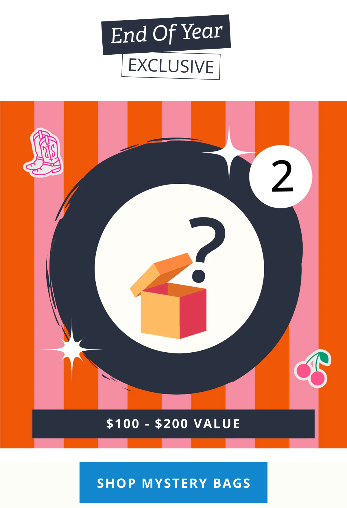 End of Year Exclusive | $100 - $200 Value [SHOP MYSTERY BAGS]
