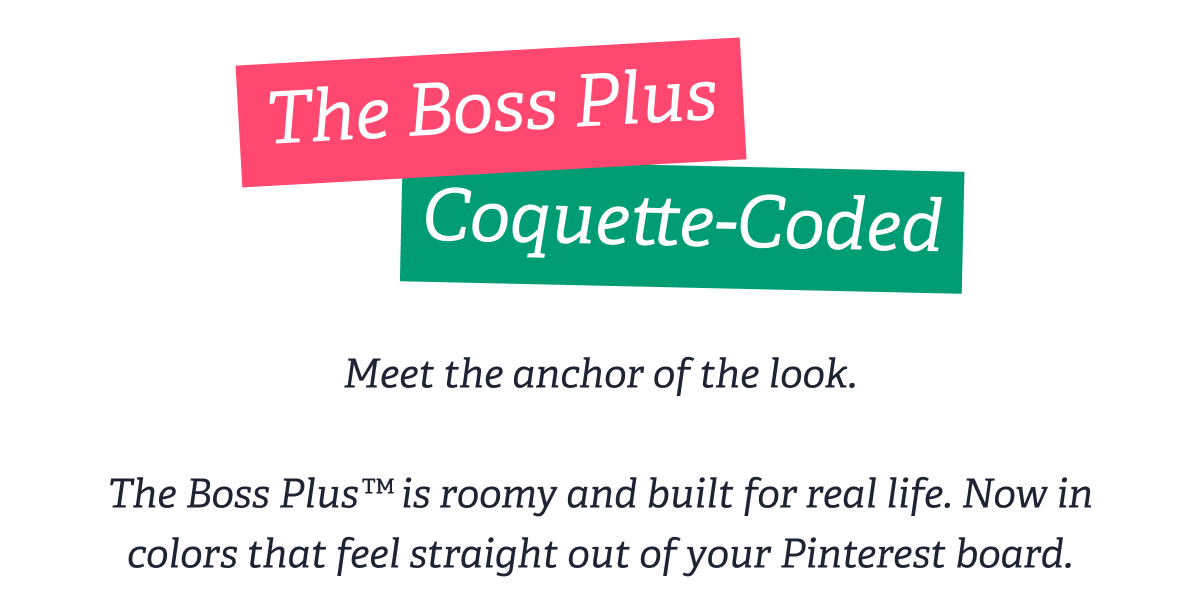 The Boss Plus Coquette-Coded | Meet the anchor of the look. &nbsp; The Boss Plus™ is roomy and built for real life. Now in colors that feel straight out of your Pinterest board.