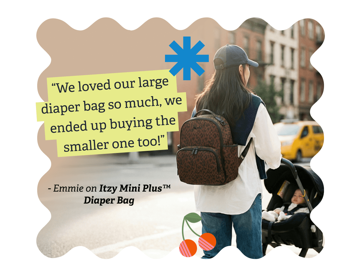 “We loved our large diaper bag so much, we ended up buying the smaller one too!” — Emmie on Itzy Mini Plus™ Diaper Bag