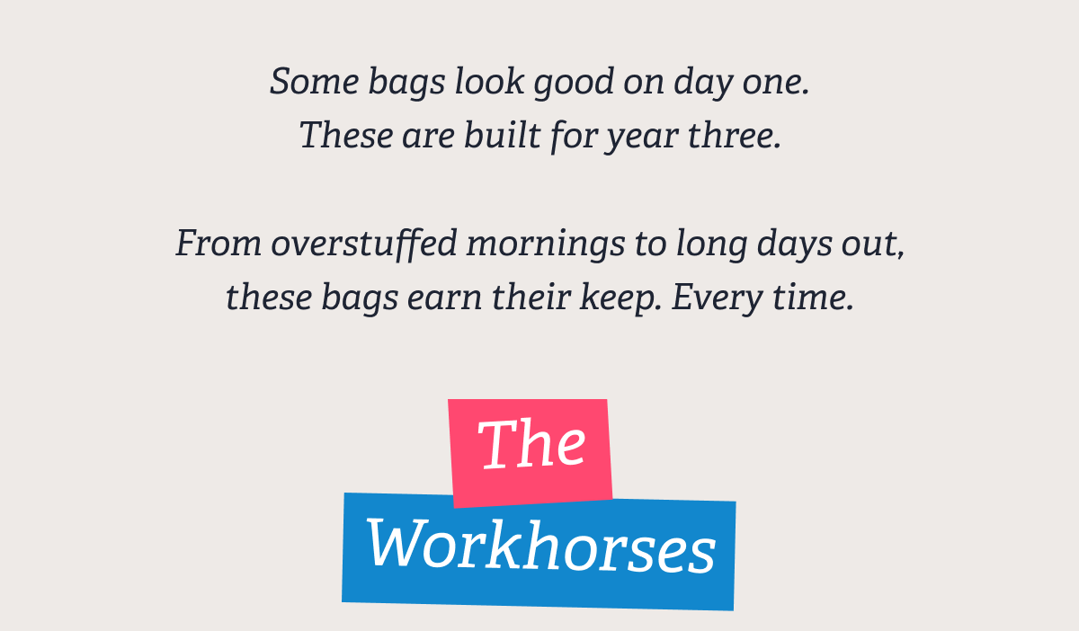 Some bags look good on day one. These are built for year three. &nbsp; From overstuffed mornings to long days out, these bags earn their keep. Every time. | THE WORKHORSES