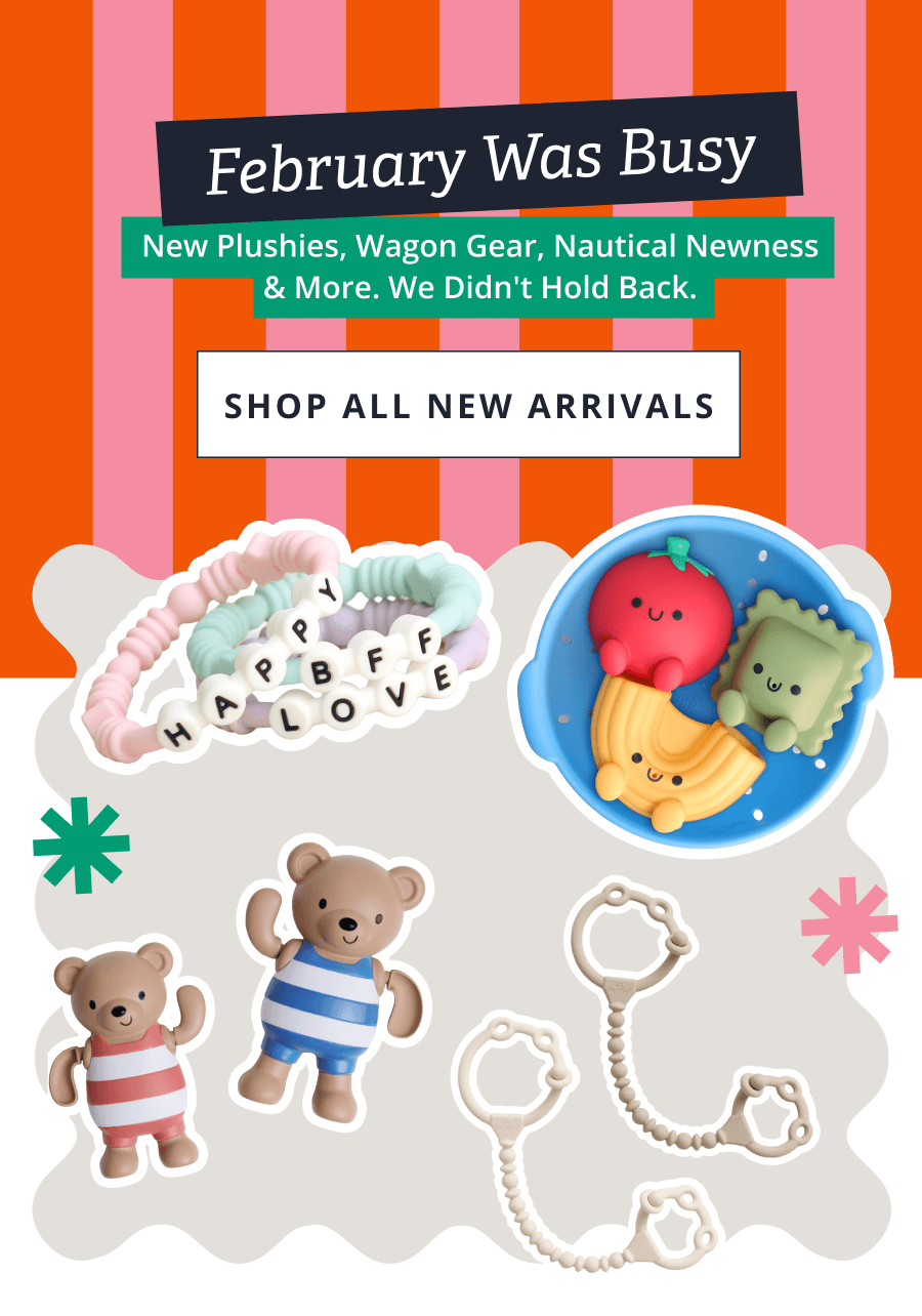 February Was Busy New plushies, wagon gear, nautical newness & more. We didn't hold back.  [ SHOP ALL NEW ARRIVALS ]