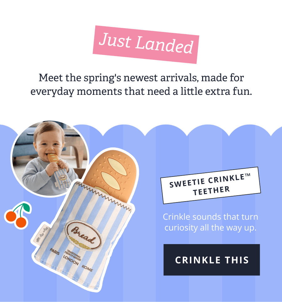 SWEETIE CRINKLE™ TEETHER Crinkle sounds that turn curiosity all the way up. [ CRINKLE THIS ]