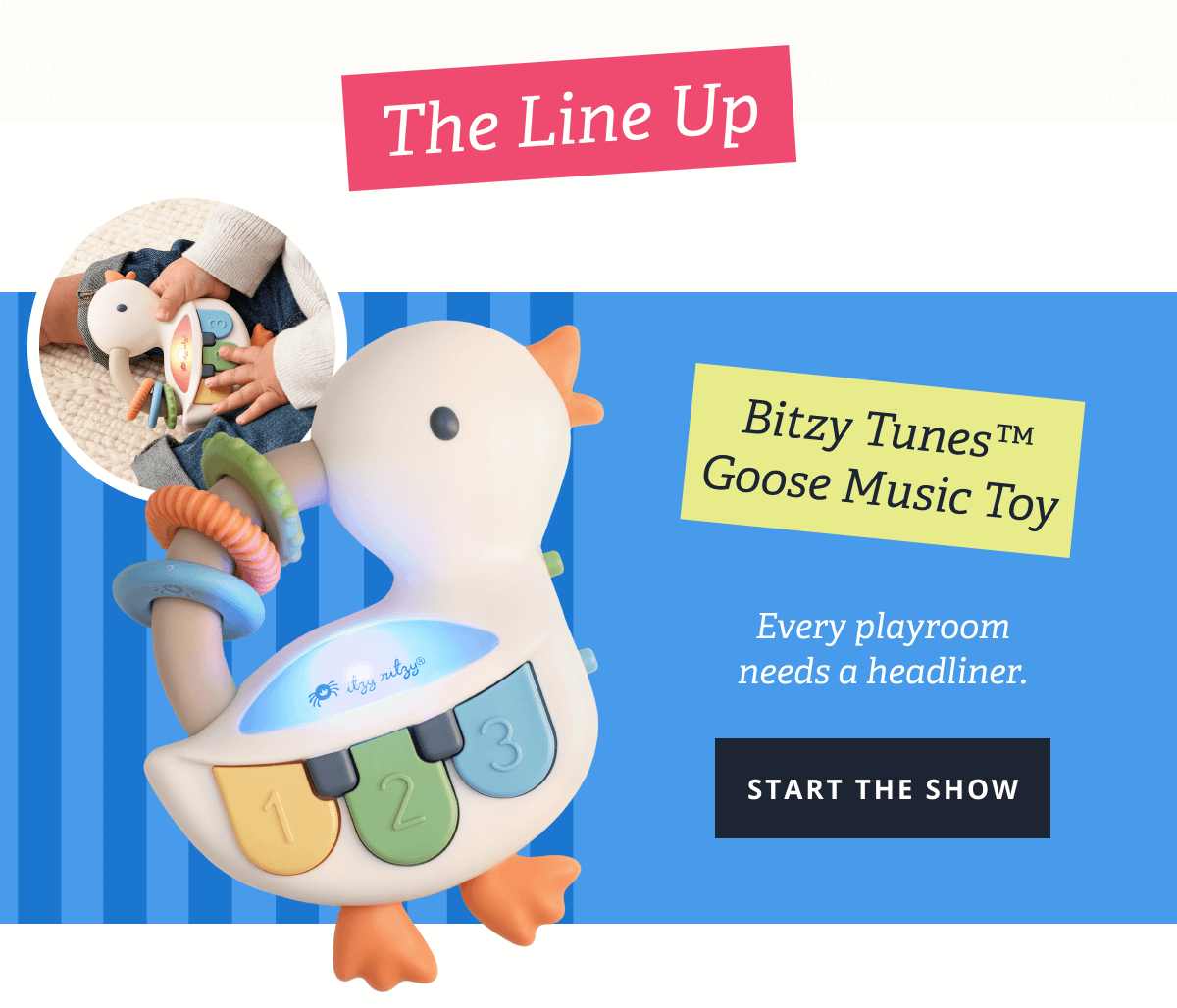 The Lineup | Bitzy Tunes™ Goose Music Toy - Every playroom needs a headliner. [ Start the show ]