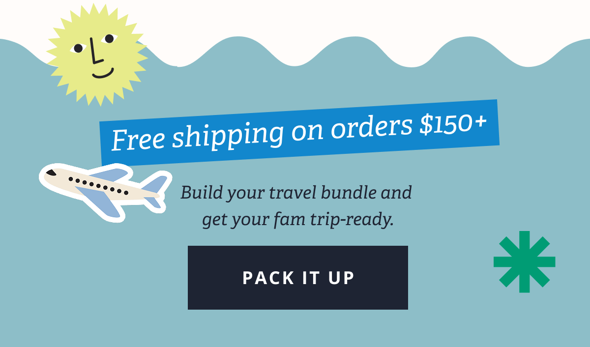 Free shipping on orders $150 | Build your travel bundle and  get your fam trip-ready. [ PACK IT UP ] 