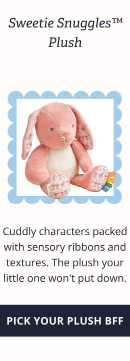 Sweetie Snuggles™ Plush | Cuddly characters packed with sensory ribbons and textures. The plush your little one won't put down. [ PICK YOUR PLUSH BFF ]