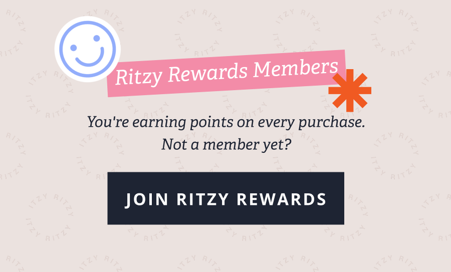 Ritzy Rewards Members: You're earning points on every purchase. Not a member yet?  [ JOIN RITZY REWARDS ]