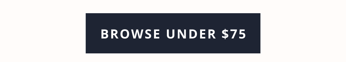 [ BROWSE UNDER $75 ]