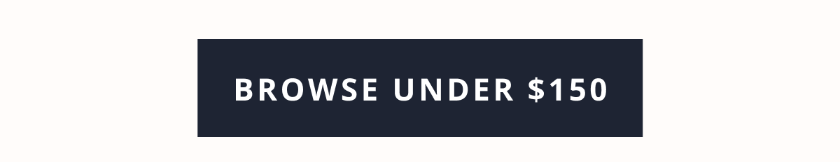[ BROWSE UNDER $150 ]