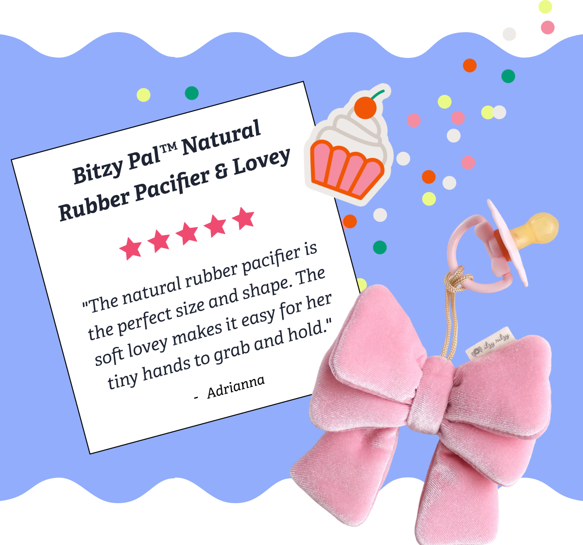 Bitzy Pal™ Natural Rubber Pacifier & Lovey "The natural rubber pacifier is the perfect size and shape. The soft lovey makes it easy for her tiny hands to grab and hold." — Adrianna ⭐⭐⭐⭐⭐