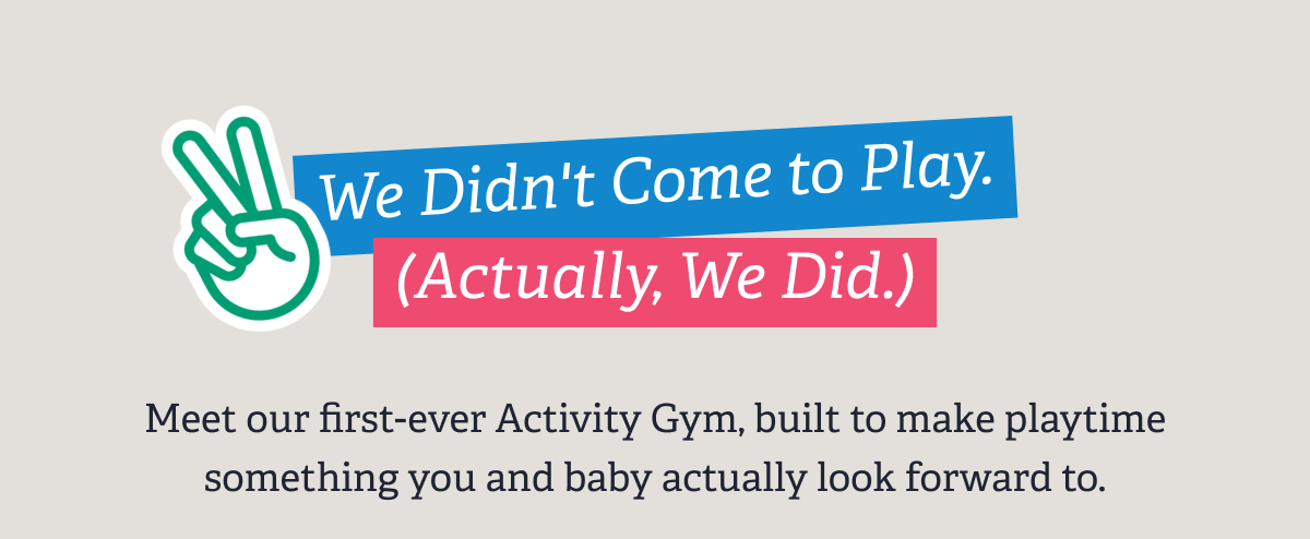 We Didn't Come to Play. (Actually, We Did.) | Meet our first-ever Activity Gym, built to make playtime something you and baby actually look forward to.