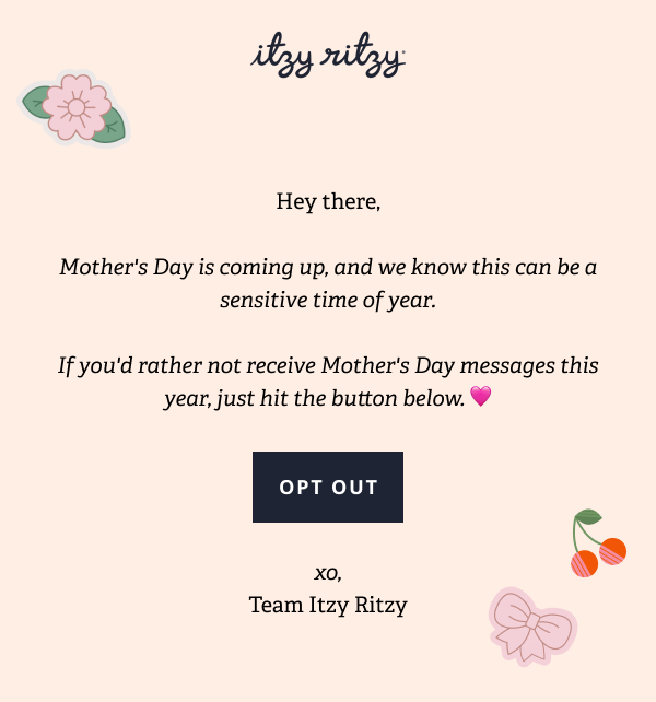 Hey there, Mother's Day is coming up, and we know this can be a sensitive time of year.  If you'd rather not receive Mother's Day messages this year, just hit the button below 🩷 [ OPT OUT ] xo, Team Itzy Ritzy