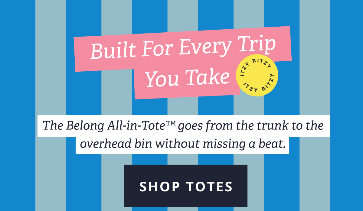 Built for Every Trip You Take |  The Belong All-in-Tote™ goes from the trunk to the overhead bin without missing a beat. [ SHOP TOTES ]