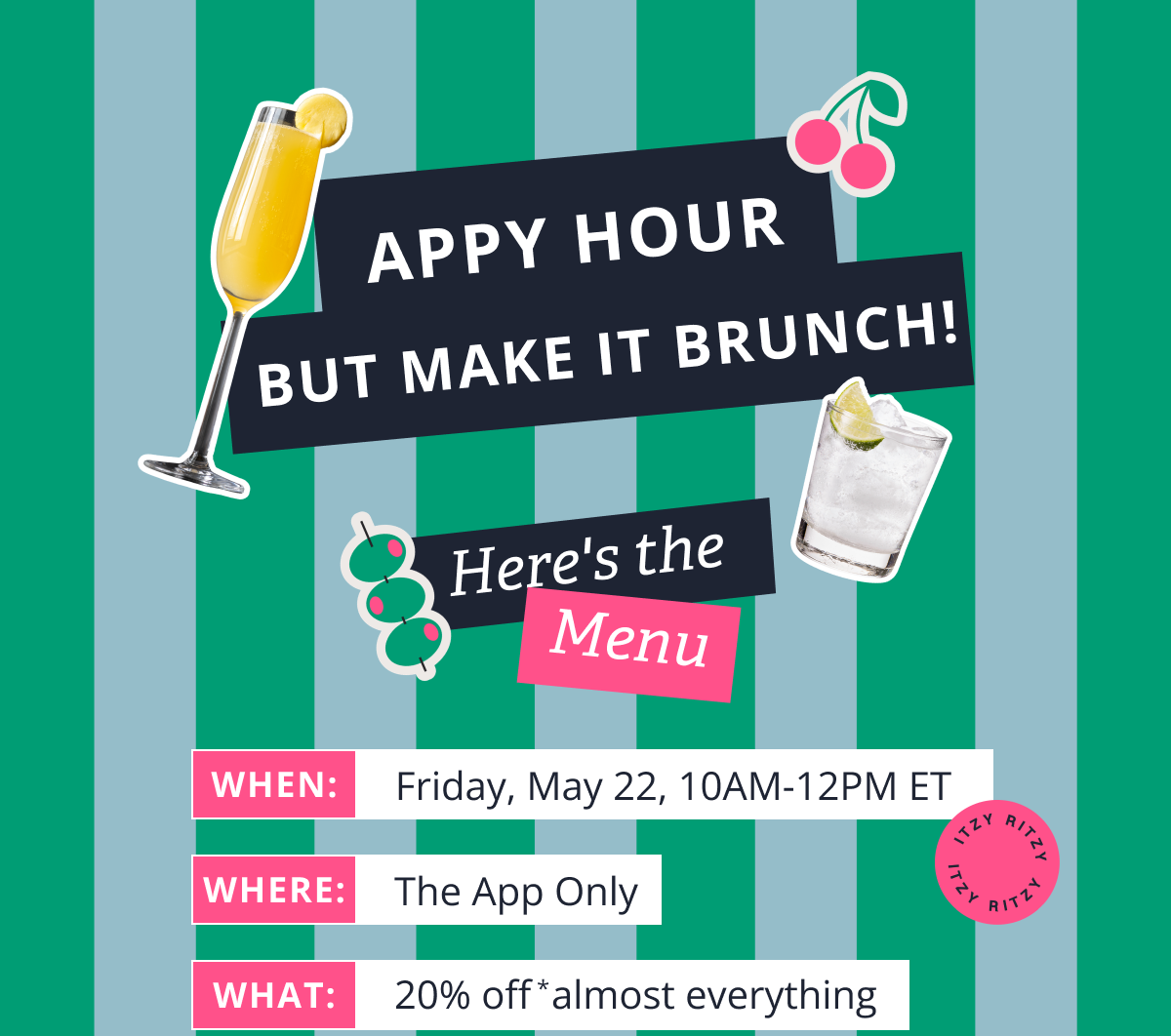 APPY HOUR BUT MAKE IT BRUNCH! Here's the Menu, WHEN: Friday may 22 10am-12pm ET where: The App Only WHAT: 20% off almost everything