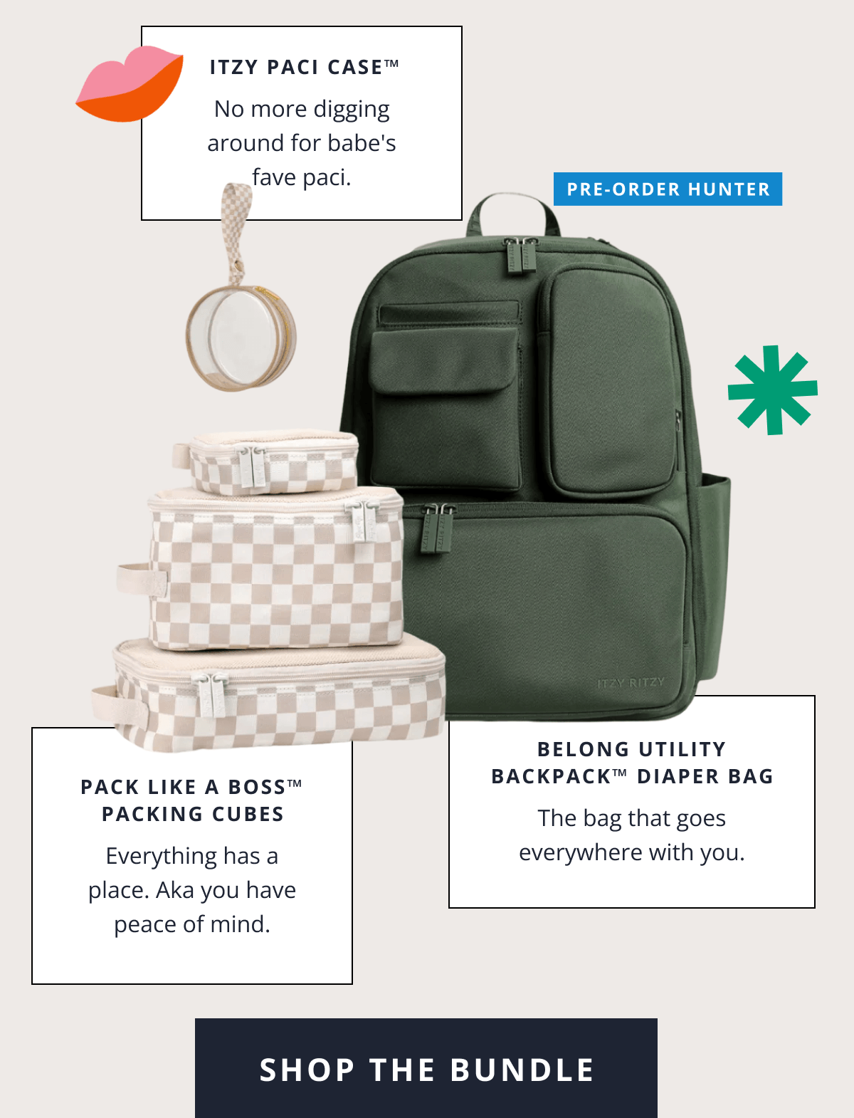 &nbsp;Itzy Paci Case™ No more digging around for babe's fave paci. | Pack Like A Boss™ Packing Cubes - Everything has a place. Aka you have peace of mind. |  Belong Utility Backpack™ Diaper Bag - The bag that goes everywhere with you. [ SHOP THE BUNDLE ]