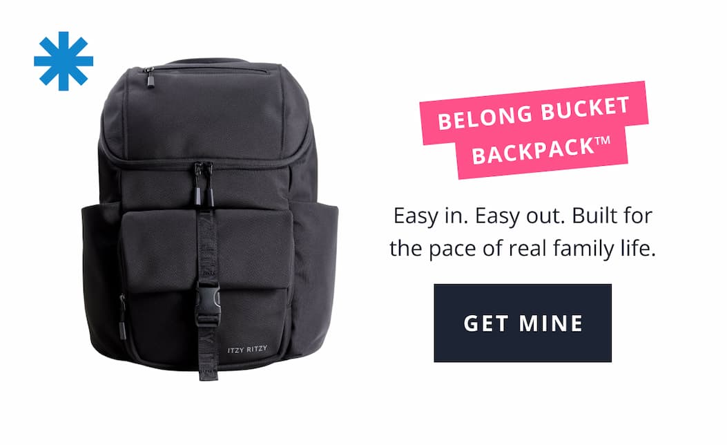 Belong Bucket Backpack™ Easy in. Easy out. Built for the pace of real family life.  [ GET MINE ]