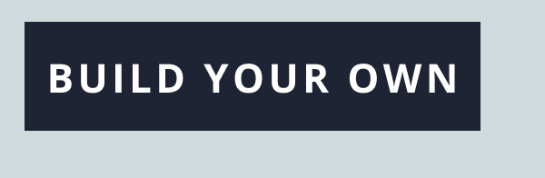 [ BUILD YOUR OWN ]
