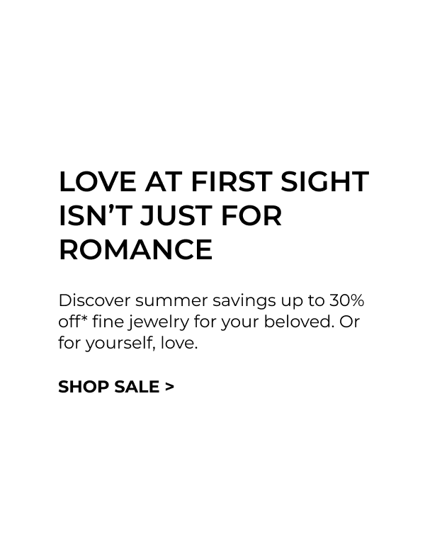Save up to 30%* during our Summer Love Story Sale.