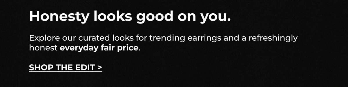 Shop The Earrings Edit for elevated styles at an everyday fair price.