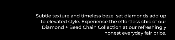 Our new Diamond + Bead Chain Collection remixes bezel set jewelry with subtle bead details.