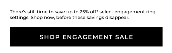 Our engagement sale is ending soon.