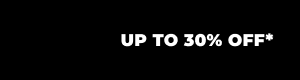 UP TO 30% OFF*