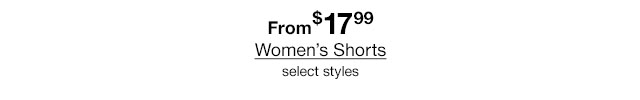 From $17.99 Women's Shorts select styles