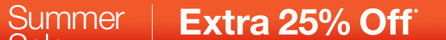 Summer Sale. Extra 25% Off*