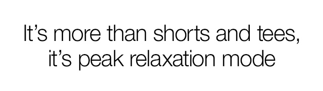 It's more than shorts and tees, it's peak relaxation mode