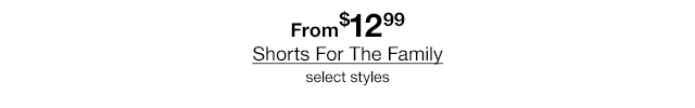 From $12.99 Shorts For The Family select styles