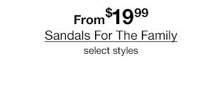 From $19.99 Sandals For The Family select styles