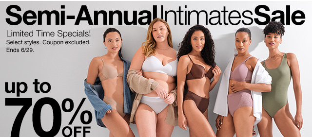 Semi-Annual Intimates Sale. Limited Time Specials! Select styles. Coupon excluded. Ends 6/29. up to 70% off.