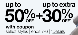 up to 50% off plus up to extra 30% off* with coupon | select styles | ends 7/6 | *Details