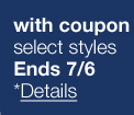 with coupon. select styles. Ends 7/6. *Details.